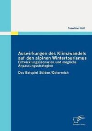 Auswirkungen Des Klimawandels Auf Den Alpinen Wintertourismus - Entwicklungsszenarien Und Mogliche Anpassungsstrategien