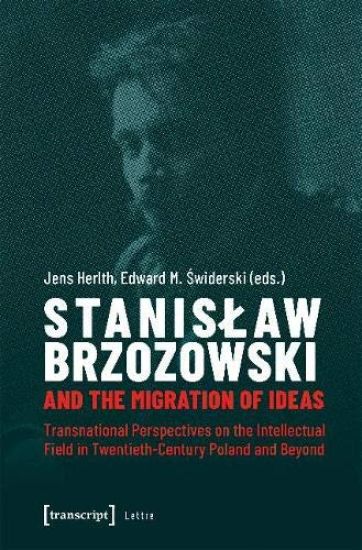 Stanislaw Brzozowski and the Migration of Ideas – Transnational Perspectives on the Intellectual Field in Twentieth–Century Poland and Beyond
