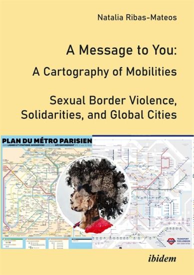 A Message to You: A Cartography of Mobilities - Sexual Border Violence, Solidarities and Global Cities