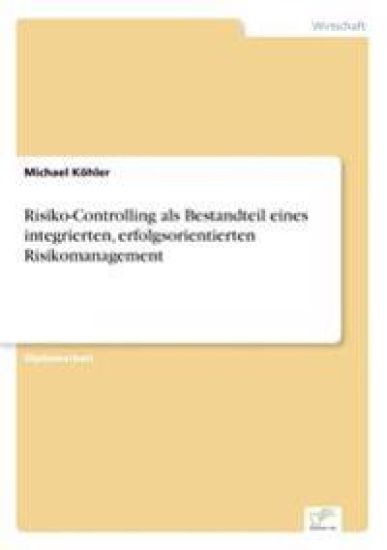 Risiko-Controlling als Bestandteil eines integrierten, erfolgsorientierten Risikomanagement
