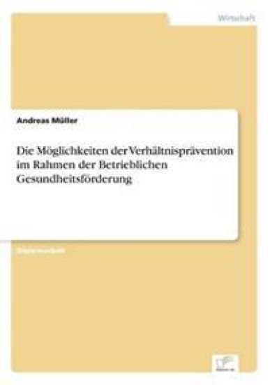 Die Möglichkeiten der Verhältnisprävention im Rahmen der Betrieblichen Gesundheitsförderung