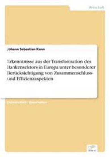 Erkenntnisse aus der Transformation des Bankensektors in Europa unter besonderer Berücksichtigung von Zusammenschluss- und Effizienzaspekten
