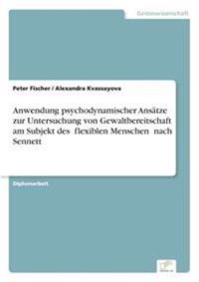 Anwendung psychodynamischer Ansätze zur Untersuchung von Gewaltbereitschaft am Subjekt des ?flexiblen Menschen" nach Sennett