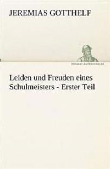 Leiden Und Freuden Eines Schulmeisters - Erster Teil
