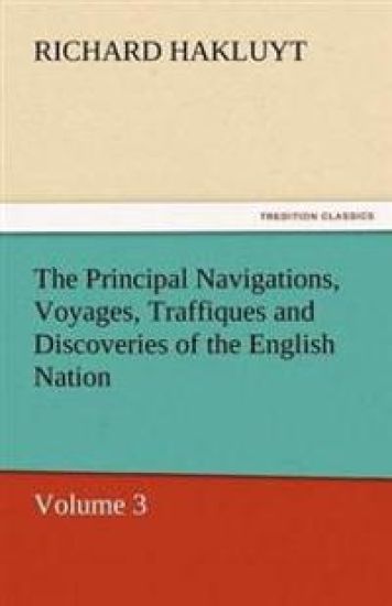 The Principal Navigations, Voyages, Traffiques and Discoveries of the English Nation
