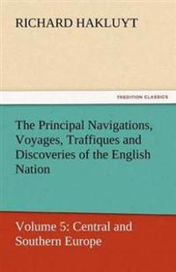 The Principal Navigations, Voyages, Traffiques and Discoveries of the English Nation