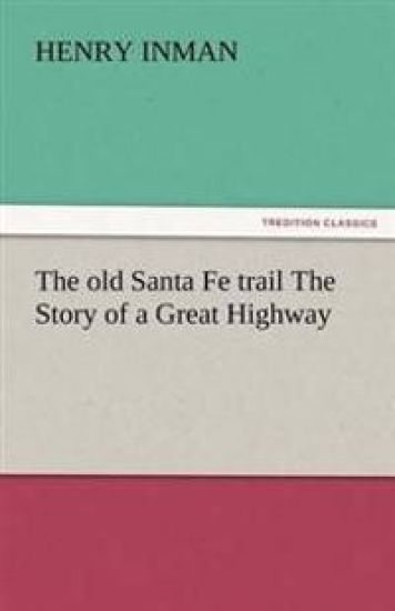 The Old Santa Fe Trail the Story of a Great Highway