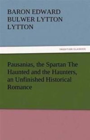 Pausanias, the Spartan the Haunted and the Haunters, an Unfinished Historical Romance