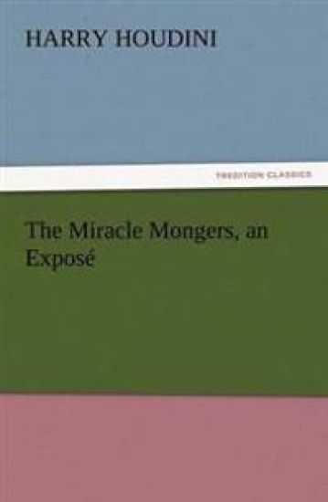 The Miracle Mongers, an Expose