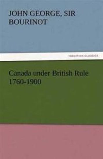 Canada Under British Rule 1760-1900 – John George Bourinot, kirjan kansikuva