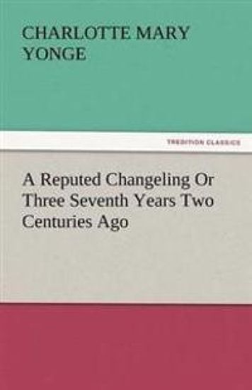 A Reputed Changeling or Three Seventh Years Two Centuries Ago