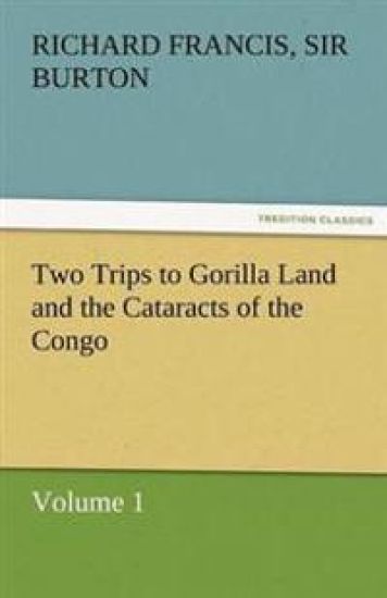 Two Trips to Gorilla Land and the Cataracts of the Congo Volume 1
