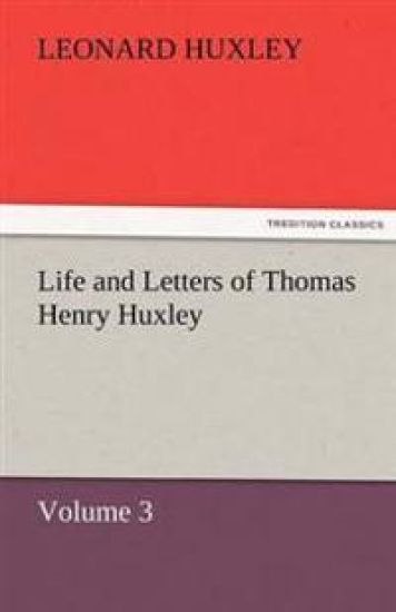 Life and Letters of Thomas Henry Huxley - Volume 3