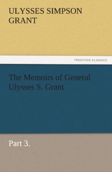 The Memoirs of General Ulysses S. Grant, Part 3.