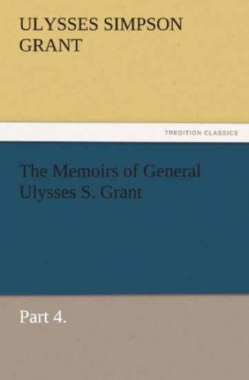 The Memoirs of General Ulysses S. Grant, Part 4.