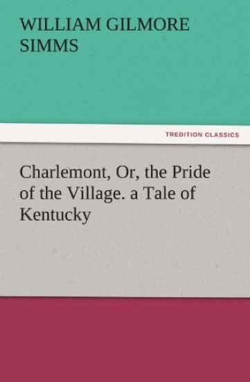 Charlemont, Or, the Pride of the Village. a Tale of Kentucky