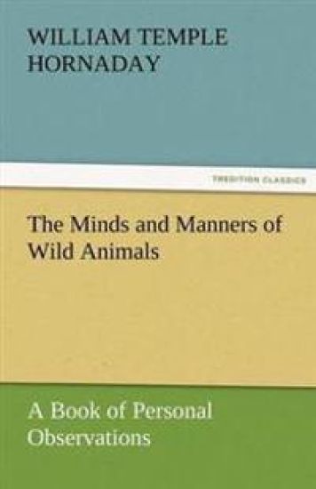 The Minds and Manners of Wild Animals A Book of Personal Observations