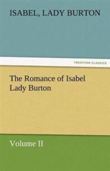 The Romance of Isabel Lady Burton Volume II