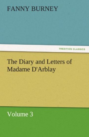 The Diary and Letters of Madame D'Arblay - Volume 3