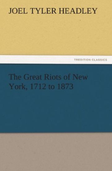 The Great Riots of New York, 1712 to 1873