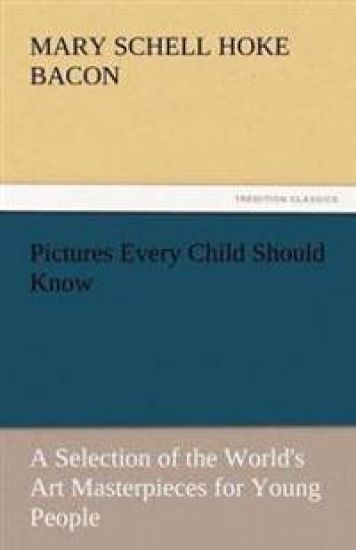 Pictures Every Child Should Know a Selection of the World's Art Masterpieces for Young People