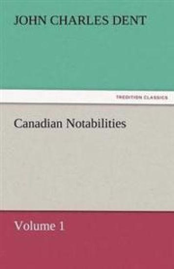 Canadian Notabilities, Volume 1
