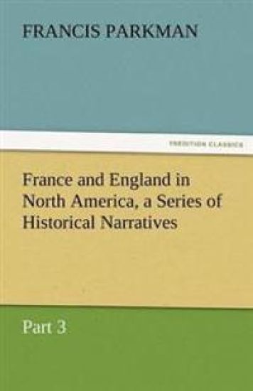 France and England in North America, a Series of Historical Narratives - Part 3