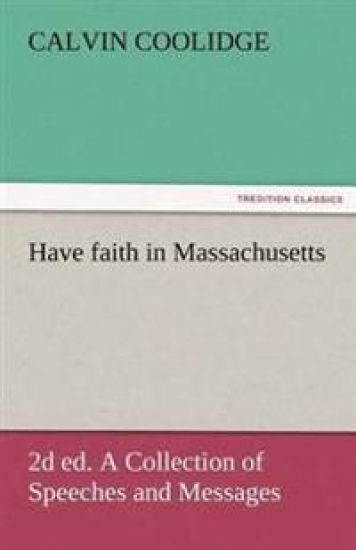 Have Faith in Massachusetts, 2D Ed. a Collection of Speeches and Messages