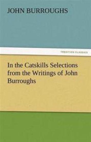 In the Catskills Selections from the Writings of John Burroughs – John Burroughs, kirjan kansikuva