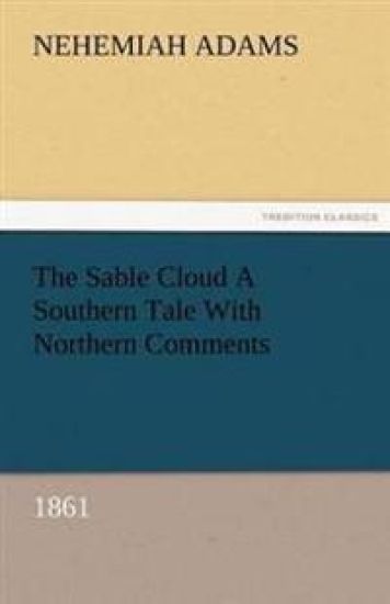 The Sable Cloud a Southern Tale with Northern Comments (1861)