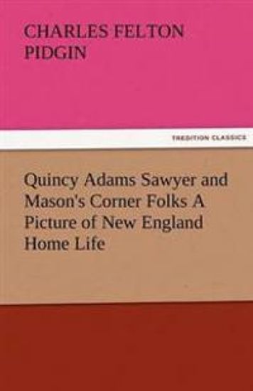 Quincy Adams Sawyer and Mason's Corner Folks a Picture of New England Home Life