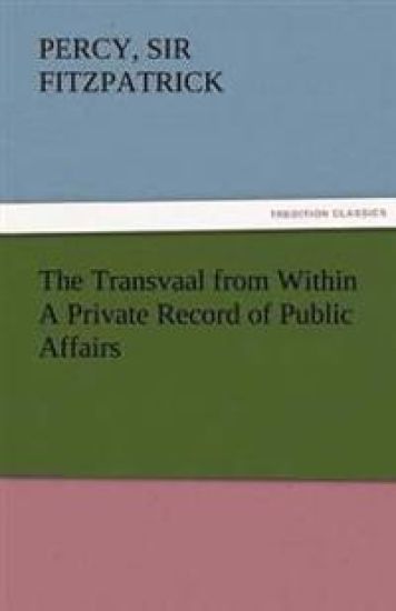 The Transvaal from Within a Private Record of Public Affairs