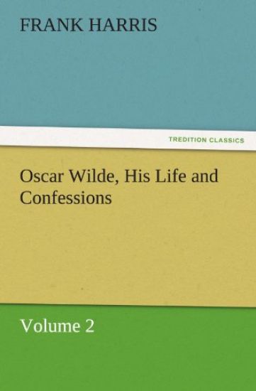 Oscar Wilde, His Life and Confessions Volume 2