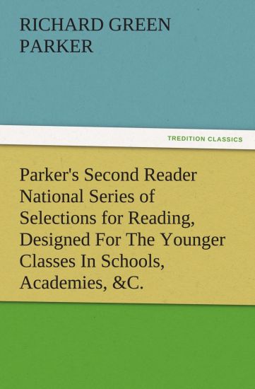 Parker's Second Reader National Series of Selections for Reading, Designed for the Younger Classes in Schools, Academies, &C.