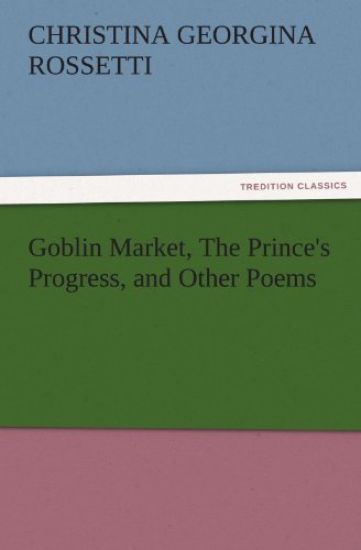 Goblin Market, the Prince's Progress, and Other Poems