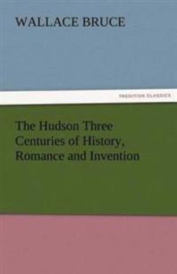 The Hudson Three Centuries of History, Romance and Invention