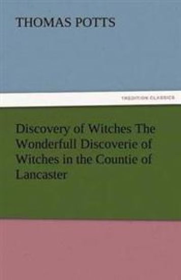 Discovery of Witches the Wonderfull Discoverie of Witches in the Countie of Lancaster
