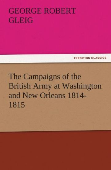 The Campaigns of the British Army at Washington and New Orleans 1814-1815