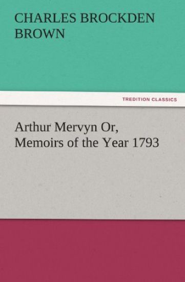 Arthur Mervyn Or, Memoirs of the Year 1793