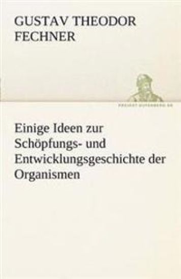 Einige Ideen Zur Schopfungs- Und Entwicklungsgeschichte Der Organismen