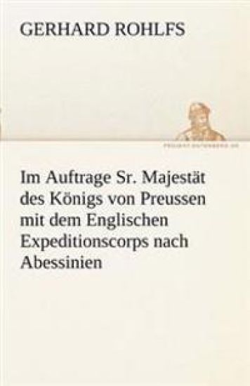 Im Auftrage Sr. Majestat Des Konigs Von Preussen Mit Dem Englischen Expeditionscorps Nach Abessinien