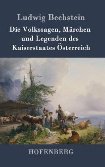 Die Volkssagen, Märchen und Legenden des Kaiserstaates Österreich