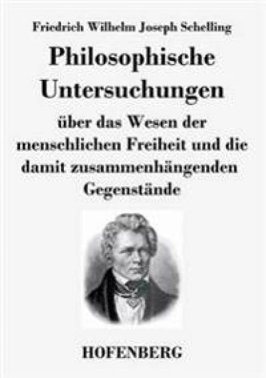 Philosophische Untersuchungen über das Wesen der menschlichen Freiheit und die damit zusammenhängenden Gegenstände