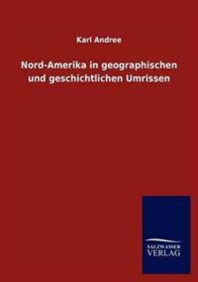Nord-Amerika in geographischen und geschichtlichen Umrissen