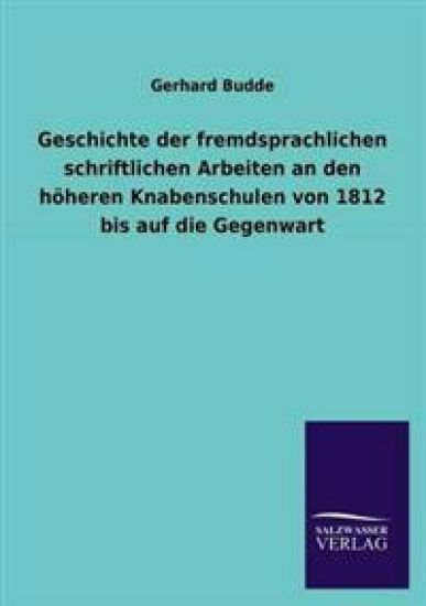 Geschichte der fremdsprachlichen schriftlichen Arbeiten an den höheren Knabenschulen von 1812 bis auf die Gegenwart