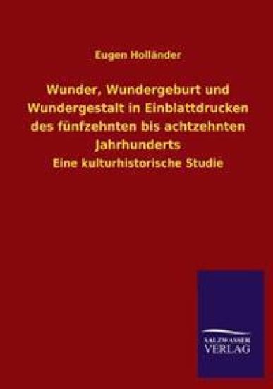 Wunder, Wundergeburt und Wundergestalt in Einblattdrucken des fünfzehnten bis achtzehnten Jahrhunderts