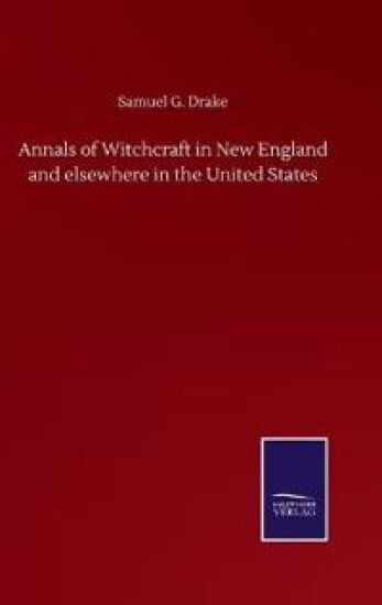 Annals of Witchcraft in New England and elsewhere in the United States