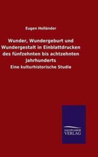 Wunder, Wundergeburt und Wundergestalt in Einblattdrucken des fünfzehnten bis achtzehnten Jahrhunderts