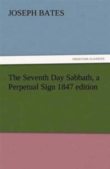 The Seventh Day Sabbath, a Perpetual Sign 1847 Edition
