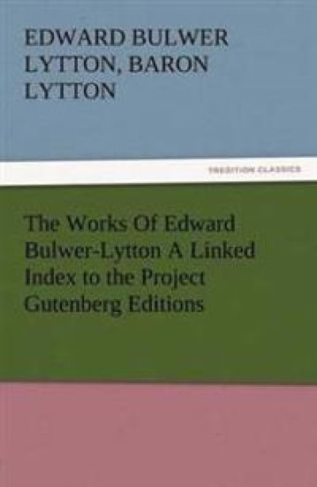 The Works of Edward Bulwer-Lytton a Linked Index to the Project Gutenberg Editions